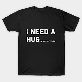 I need a Huge glass of wine | Funny need a hug gift T-Shirt